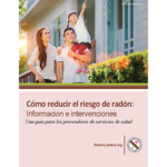 Cómo reducir el riesgo de radón: Información e intervenciones Una guía para los proveedores de servicios de salud